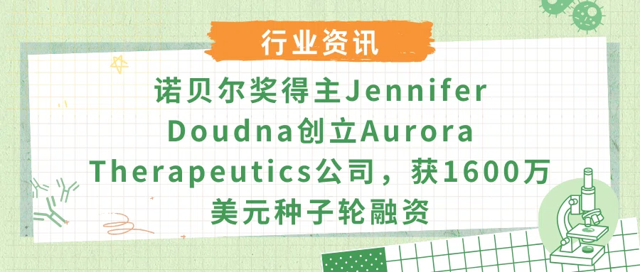 【行业资讯】诺贝尔奖得主Jennifer Doudna创立Aurora Therapeutics公司，获1600万美元种子轮融资